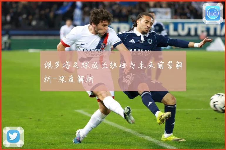 佩罗塔足球成长轨迹与未来前景解析-深度解析